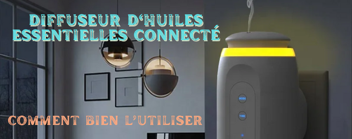 Comment bien utiliser un diffuseur d'huiles essentielles connecté?